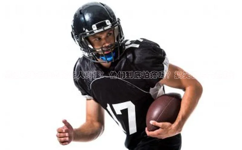 欧陆注册官方如流揭秘足球运动员的惊人真相：他们到底怕疼吗？搞笑图片大揭秘！