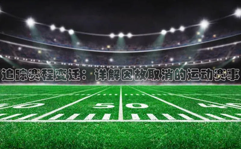 欧陆娱乐登录入口注册云创智行追踪赛程变迁：详解因故取消的运动赛事