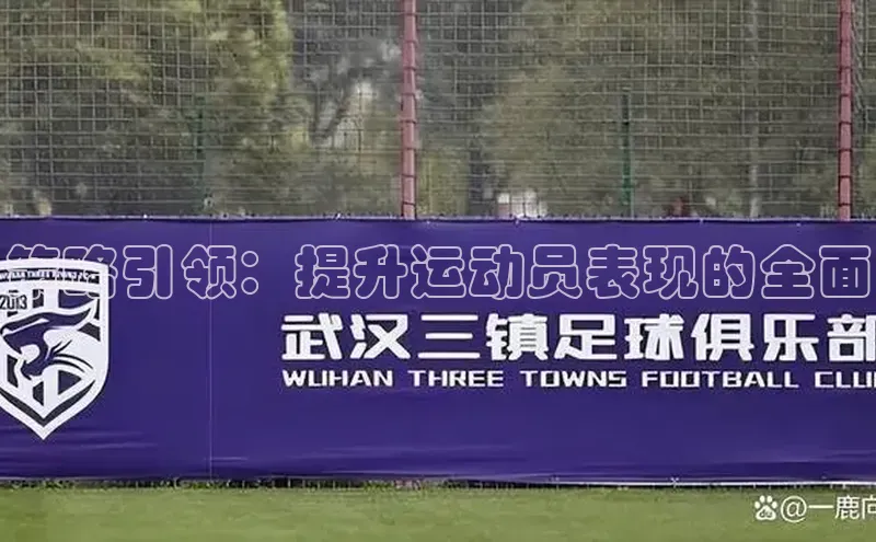 欧陆娱乐App下载链接同程策略引领：提升运动员表现的全面