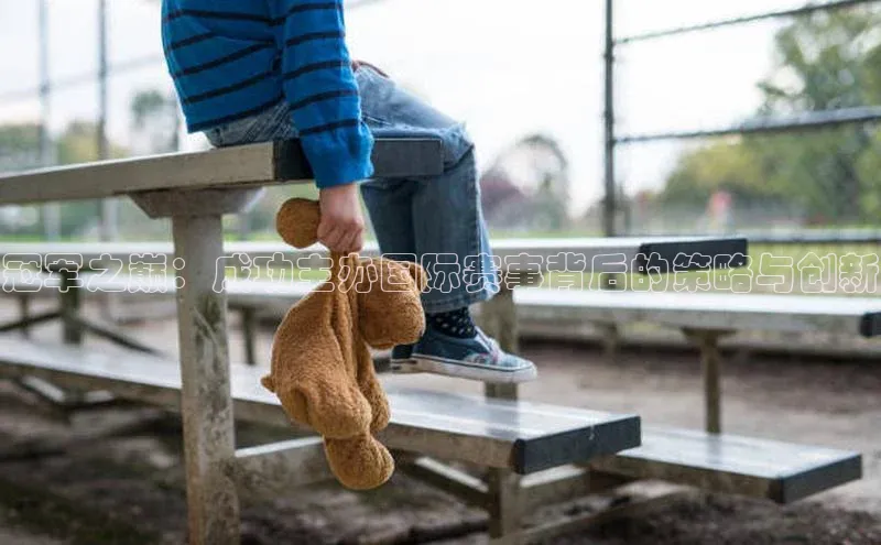 冠军之巅：成功主办国际赛事背后的策略与创新