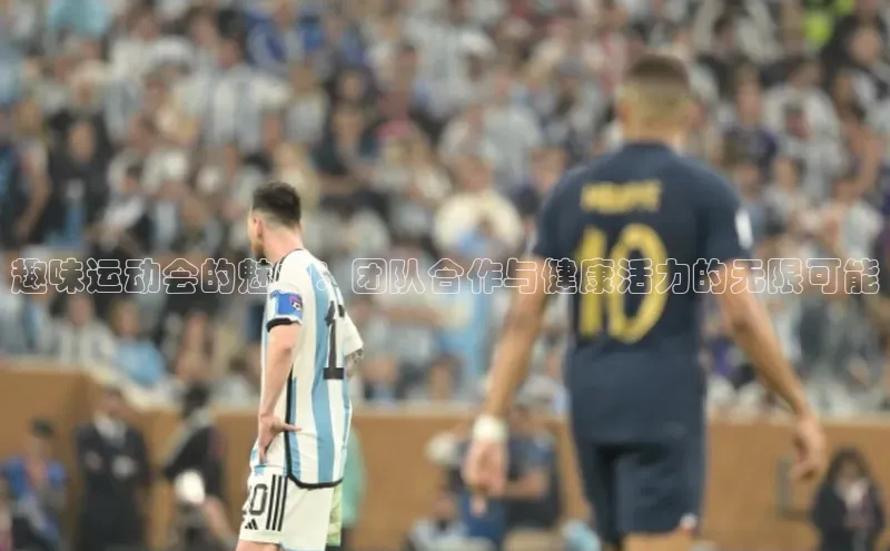 趣味运动会的魅力：团队合作与健康活力的无限可能