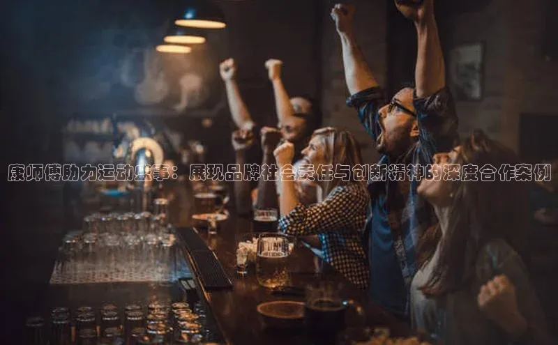 康师傅助力运动盛事：展现品牌社会责任与创新精神的深度合作案例