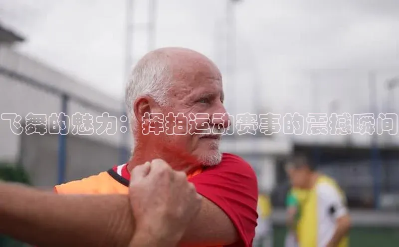 飞舞的魅力：挥拍运动赛事的震撼瞬间