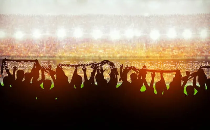 竞技盛宴：深入《玩命的运动赛事》中的高燃对决与幕后秘密