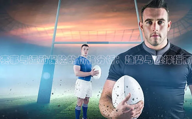 赛事与运动保险的价格分析：趋势与选择指南