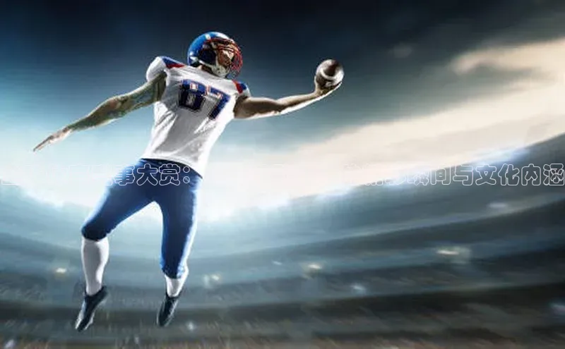 全球体育盛事大赏：各类运动赛事的精彩瞬间与文化内涵