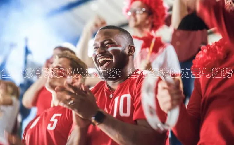 全球体育赛事收入排行榜：运动经济的力量与趋势