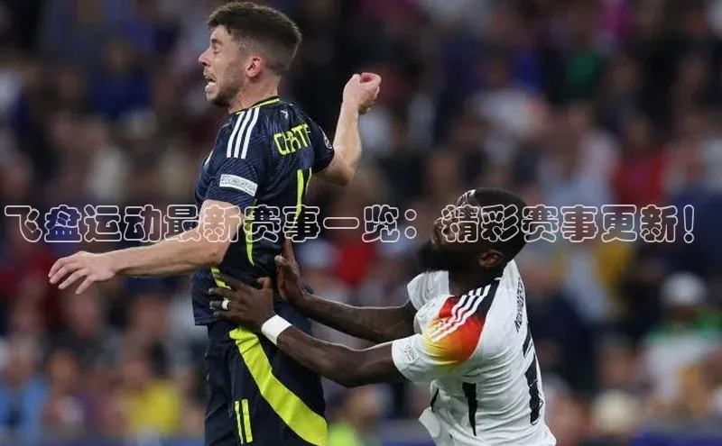 飞盘运动最新赛事一览：精彩赛事更新！